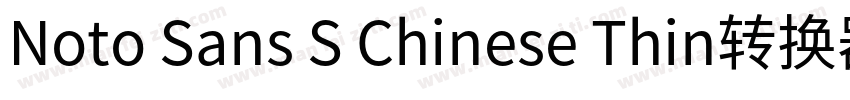 Noto Sans S Chinese Thin转换器字体转换